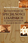Kształtowanie się specjalności lekarskich na ziemiach polskich w latach 1860-1914