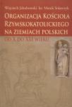 Organizacja Kościoła rzymskokatolickiego na ziemiach polskich od X do XXI wieku