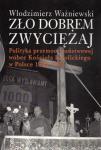 Zło dobrem zwyciężaj. Polityka przemocy państwowej wobec Kościoła katolickiego w Polsce 1945-1970
