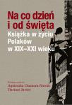 Na co dzień i od święta. Książka w życiu Polaków w XIX-XXI wieku