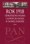 Rok 1918. Tom 1. Odrodzona Polska i sowiecka Rosja w nowej Europie