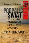 Podpalić świat. Rosja jako zagrożenie cywilizacji Zachodu. Eksperyment bolszewicki 1917-2017/2022