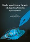 Media a polityka w Europie od XIX do XXI wieku. Wybrane zagadnienia