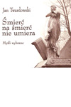 Śmierć na śmierć nie umiera. Myśli wybrane