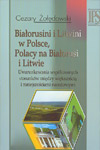 Białorusini i Litwini w Polsce, Polacy na Białorusi i Litwie. Uwarunkowania współczesnych stosunków między większością i mniejszościami narodowymi