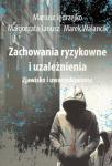 Zachowania ryzykowne i uzależnienia. Zjawisko i uwarunkowania