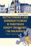Kształtowanie ładu demokratycznego w państwach Europy Środkowej i na Bałkanach. Szanse i zagrożenia