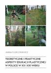 Teoretyczne i praktyczne aspekty edukacji plastycznej w Polsce w XX i XXI wieku