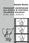 Programy animowane dla dzieci w historii Telewizji Polskiej. Znak, styl, dyskurs