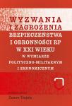 Wyzwania i zagrożenia bezpieczeństwa i obronności RP w XXI wieku w wymiarze polityczno-militarnym i ekonomicznym
