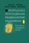 Rozwiązania instytucjonalne polskiego systemu finansowego. Stan obecny i perspektywy rozwoju