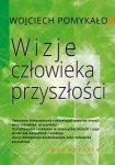 Wizje człowieka przyszłości. Tworzenie historycznych i aktualnych podstaw kreacji wizji człowieka przyszłości. Kształtowanie człowieka w nowożytnej historii i jego skutki dla wszystkich i każdego...