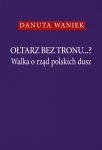 Ołtarz bez tronu...? Walka o rząd polskich dusz