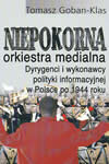 Niepokorna orkiestra medialna. Dyrygenci i wykonawcy polityki informacyjnej w Polsce po 1944 roku